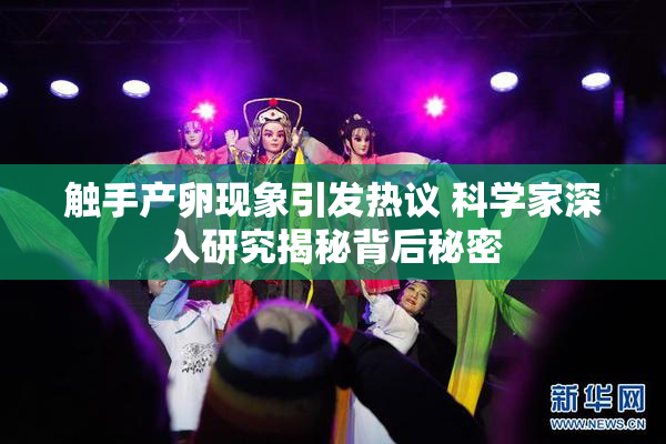 触手产卵现象引发热议 科学家深入研究揭秘背后秘密