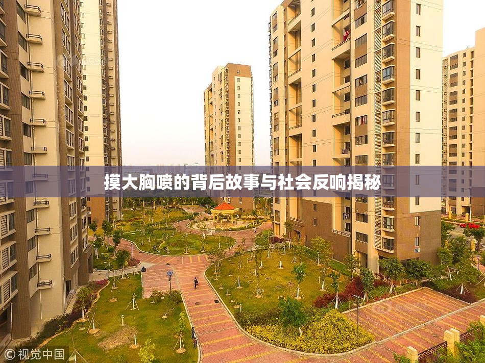 摸大胸喷的背后故事与社会反响揭秘