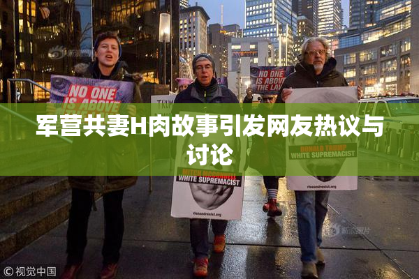 军营共妻H肉故事引发网友热议与讨论