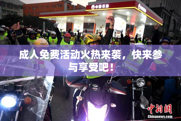 成人免费活动火热来袭，快来参与享受吧！