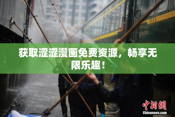 获取涩涩漫画免费资源，畅享无限乐趣！