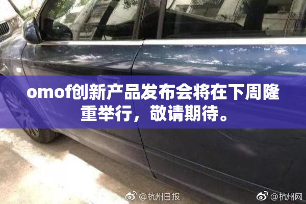 omof创新产品发布会将在下周隆重举行，敬请期待。