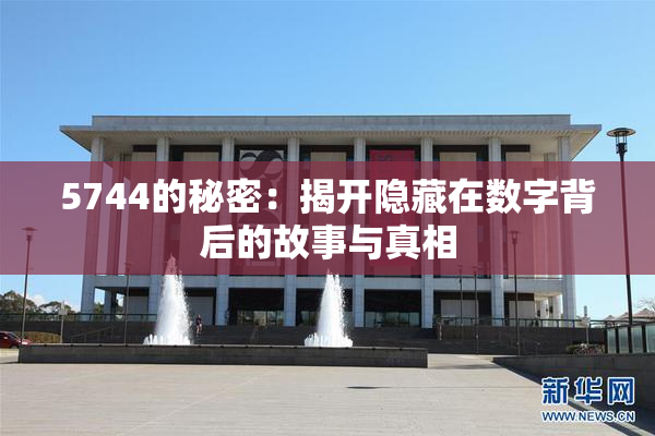 5744的秘密：揭开隐藏在数字背后的故事与真相