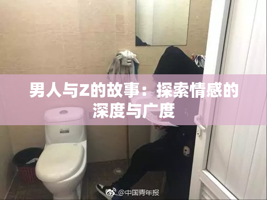 男人与Z的故事：探索情感的深度与广度