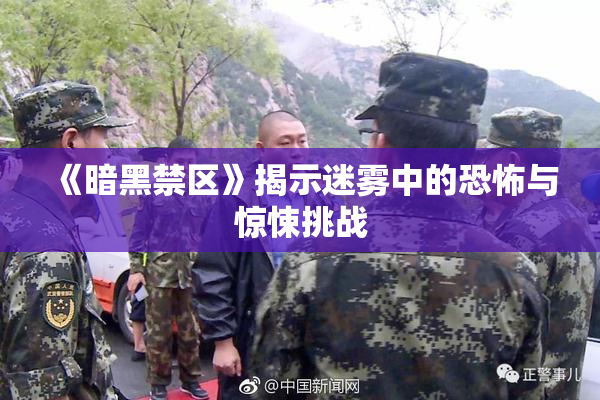 《暗黑禁区》揭示迷雾中的恐怖与惊悚挑战