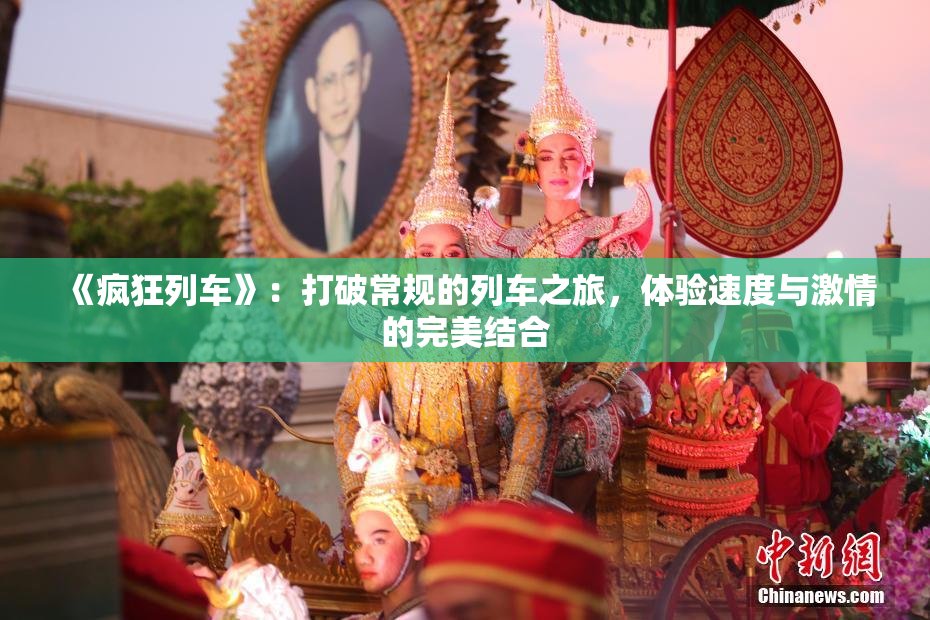 《疯狂列车》：打破常规的列车之旅，体验速度与激情的完美结合