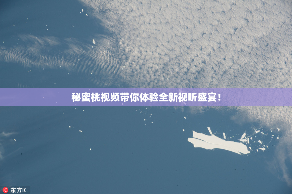 秘蜜桃视频带你体验全新视听盛宴！