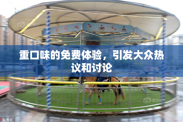 重口味的免费体验，引发大众热议和讨论