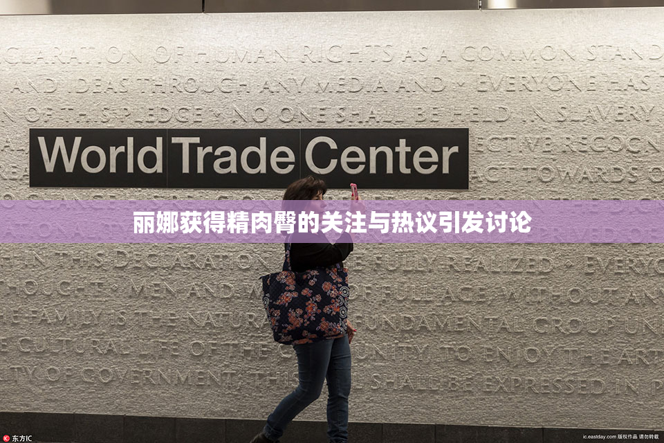 丽娜获得精肉臀的关注与热议引发讨论