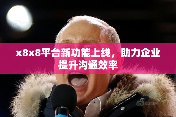 x8x8平台新功能上线，助力企业提升沟通效率