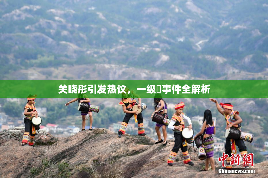 关晓彤引发热议，一级婬事件全解析