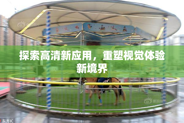 探索高清新应用，重塑视觉体验新境界