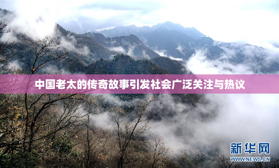 中国老太的传奇故事引发社会广泛关注与热议