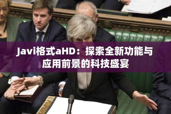 Javi格式aHD：探索全新功能与应用前景的科技盛宴