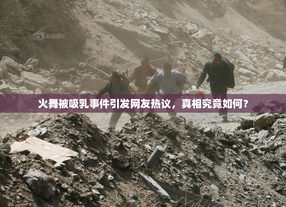 火舞被吸乳事件引发网友热议，真相究竟如何？