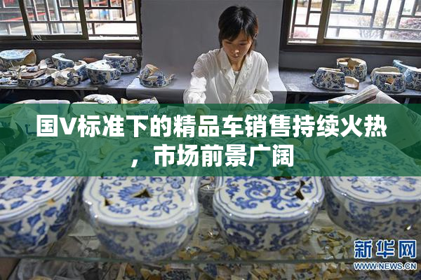 国V标准下的精品车销售持续火热，市场前景广阔