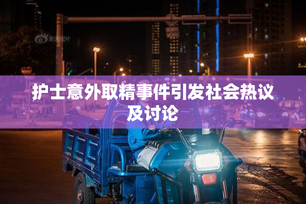 护士意外取精事件引发社会热议及讨论