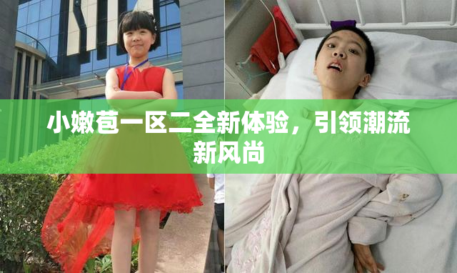 小嫩苞一区二全新体验，引领潮流新风尚