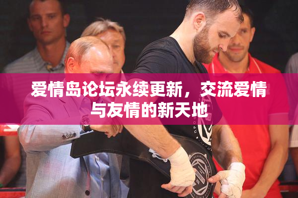 爱情岛论坛永续更新，交流爱情与友情的新天地