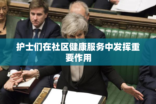 护士们在社区健康服务中发挥重要作用