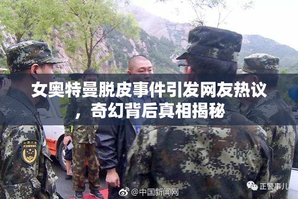 女奥特曼脱皮事件引发网友热议，奇幻背后真相揭秘