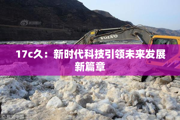 17c久：新时代科技引领未来发展新篇章