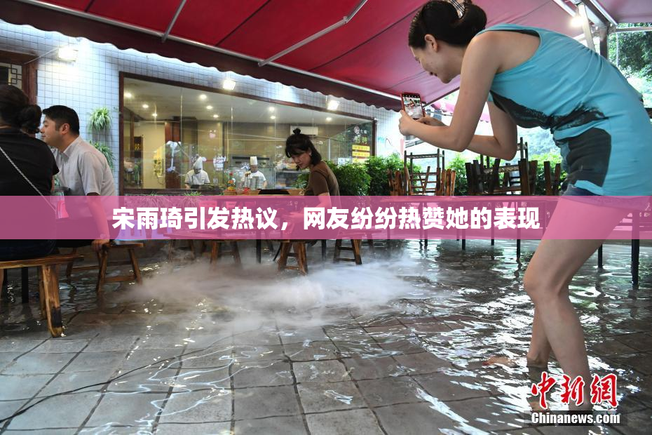 宋雨琦引发热议，网友纷纷热赞她的表现