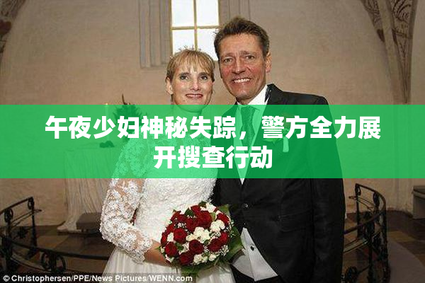 午夜少妇神秘失踪，警方全力展开搜查行动