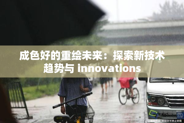 成色好的重绘未来：探索新技术趋势与 innovations