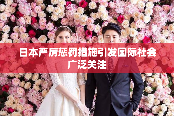 日本严厉惩罚措施引发国际社会广泛关注