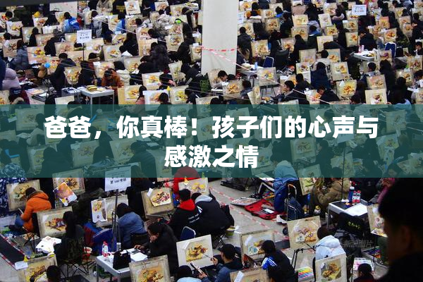 爸爸，你真棒！孩子们的心声与感激之情