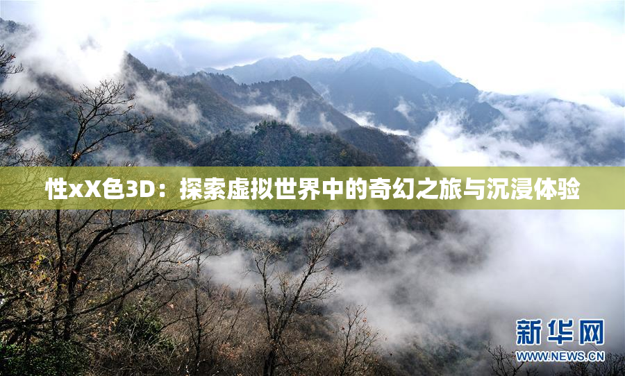 性xX色3D：探索虚拟世界中的奇幻之旅与沉浸体验