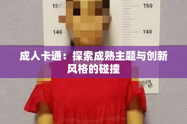 成人卡通：探索成熟主题与创新风格的碰撞