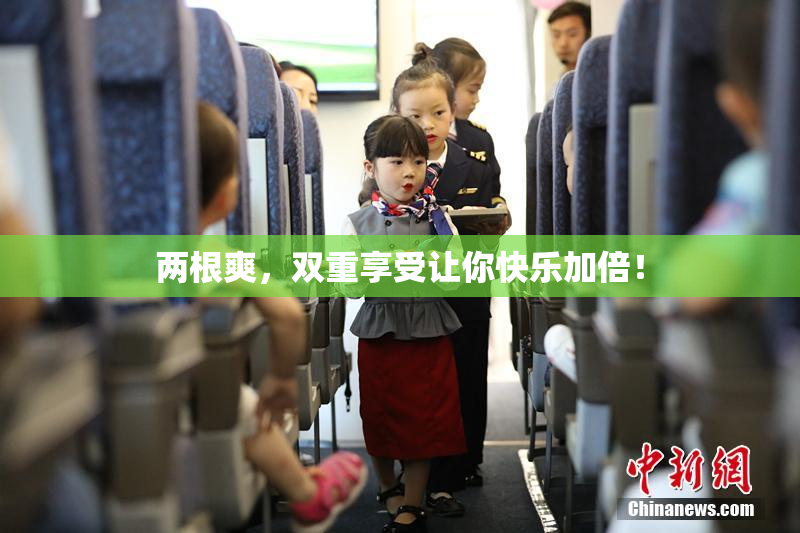两根爽，双重享受让你快乐加倍！