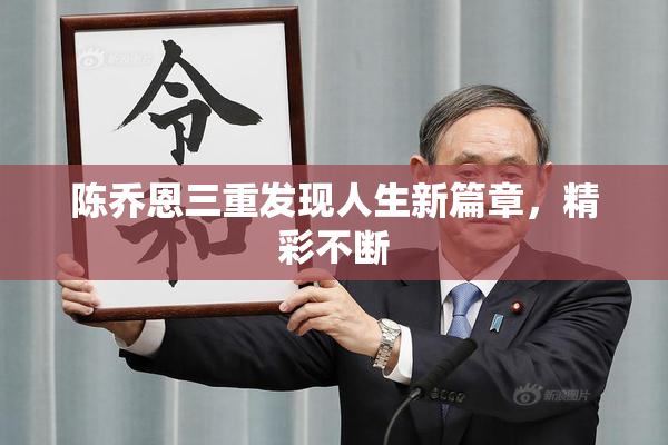 陈乔恩三重发现人生新篇章，精彩不断