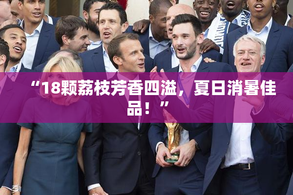 “18颗荔枝芳香四溢，夏日消暑佳品！”