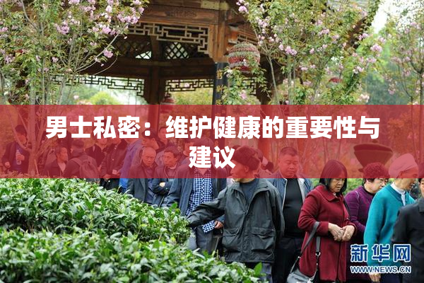 男士私密：维护健康的重要性与建议