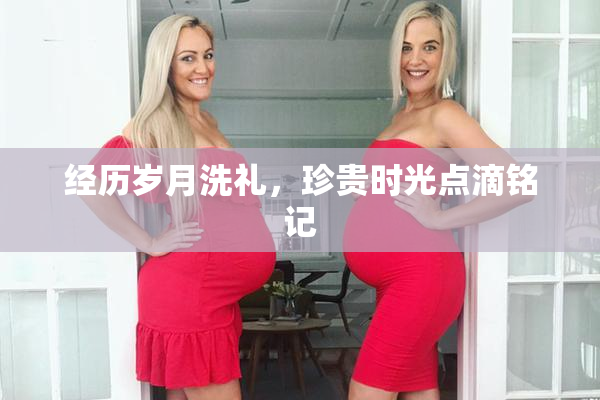 经历岁月洗礼，珍贵时光点滴铭记