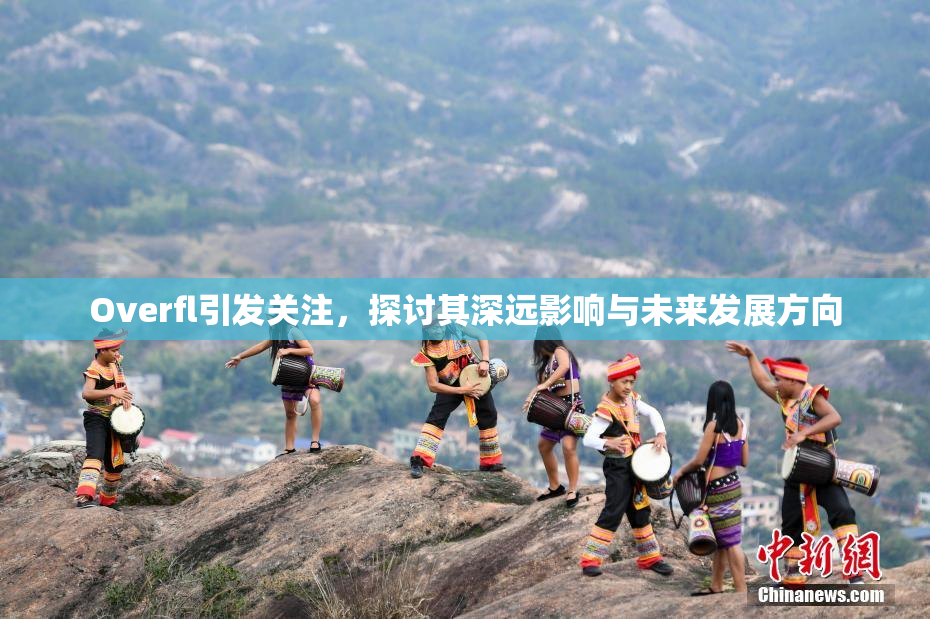 Overfl引发关注，探讨其深远影响与未来发展方向