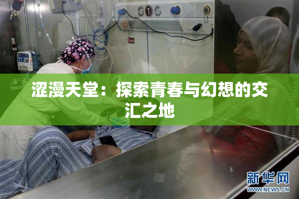 涩漫天堂：探索青春与幻想的交汇之地