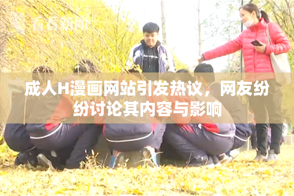 成人H漫画网站引发热议，网友纷纷讨论其内容与影响