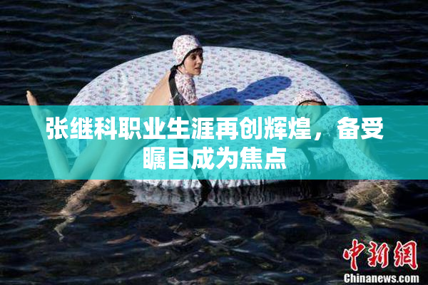张继科职业生涯再创辉煌，备受瞩目成为焦点
