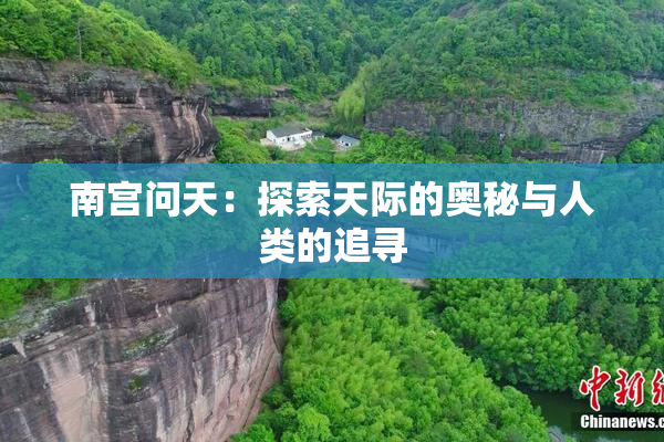 南宫问天：探索天际的奥秘与人类的追寻