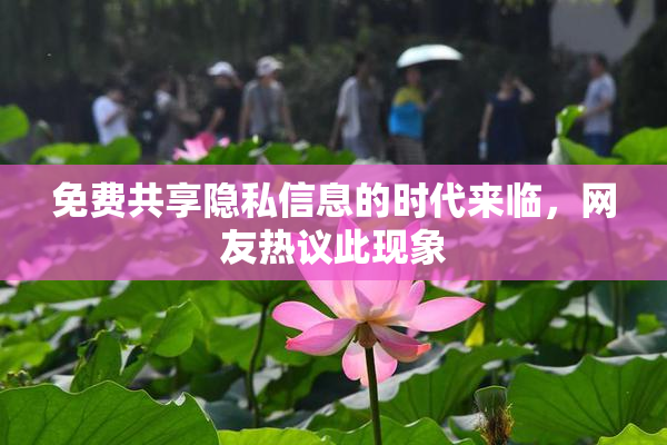 免费共享隐私信息的时代来临，网友热议此现象