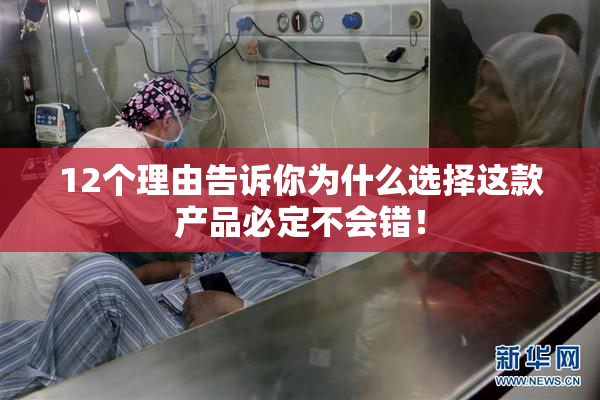 12个理由告诉你为什么选择这款产品必定不会错！
