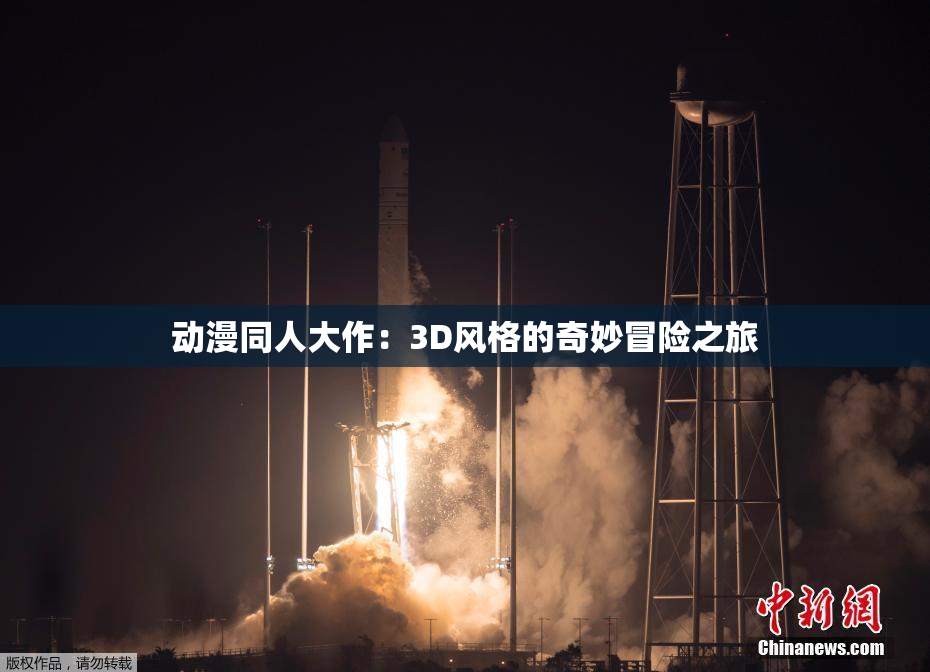 动漫同人大作：3D风格的奇妙冒险之旅