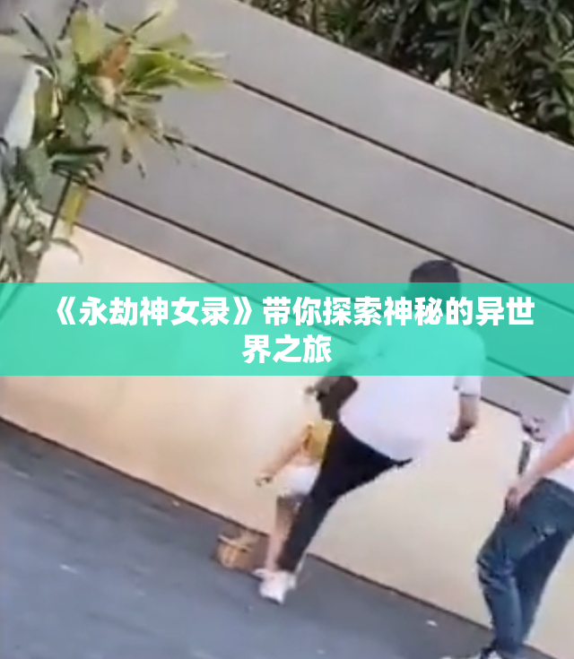 《永劫神女录》带你探索神秘的异世界之旅