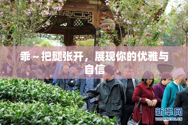 乖～把腿张开，展现你的优雅与自信