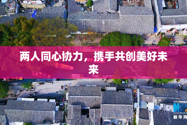 两人同心协力，携手共创美好未来