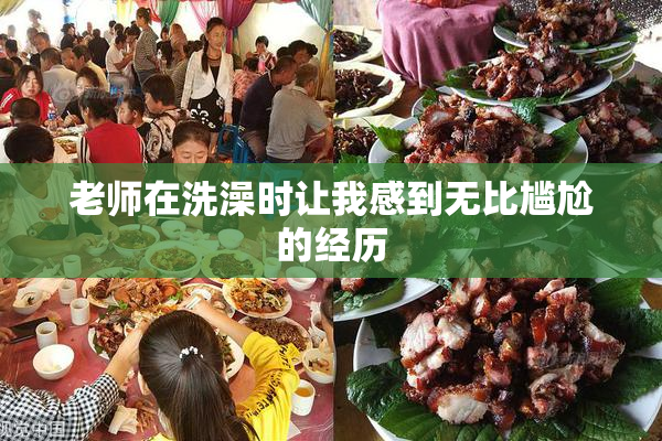 老师在洗澡时让我感到无比尴尬的经历